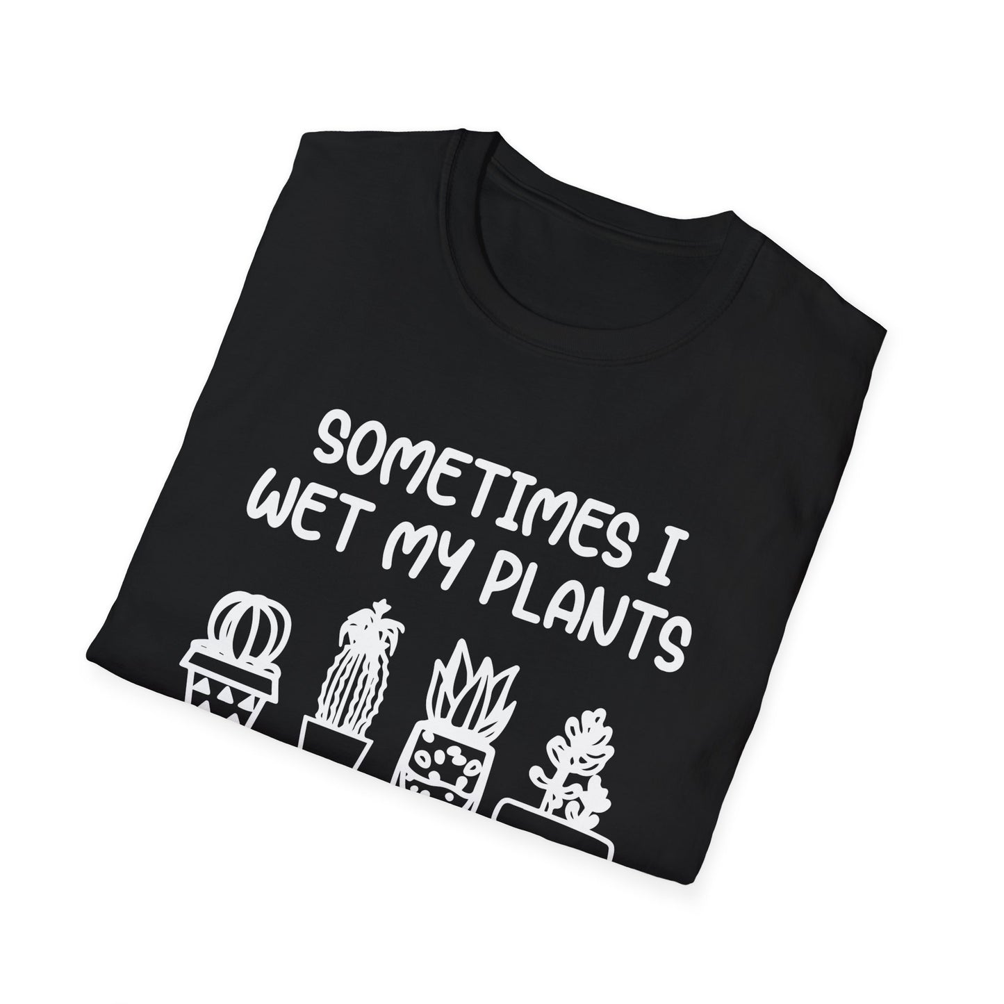 Sometimes I Wet My Plants T-Shirt