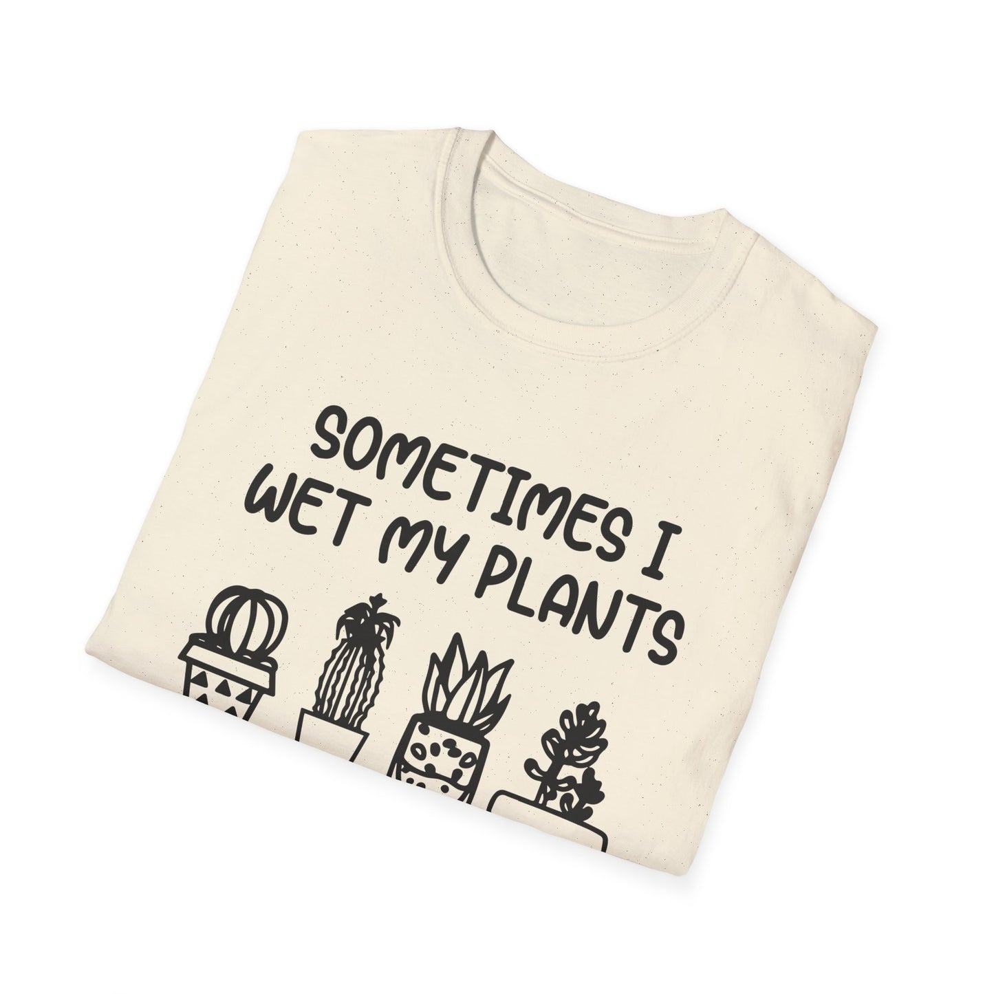 Sometimes I Wet My Plants T-Shirt