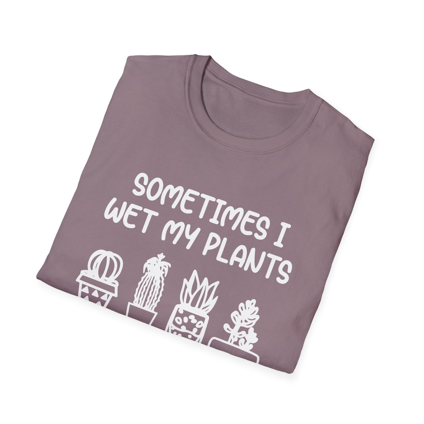 Sometimes I Wet My Plants T-Shirt